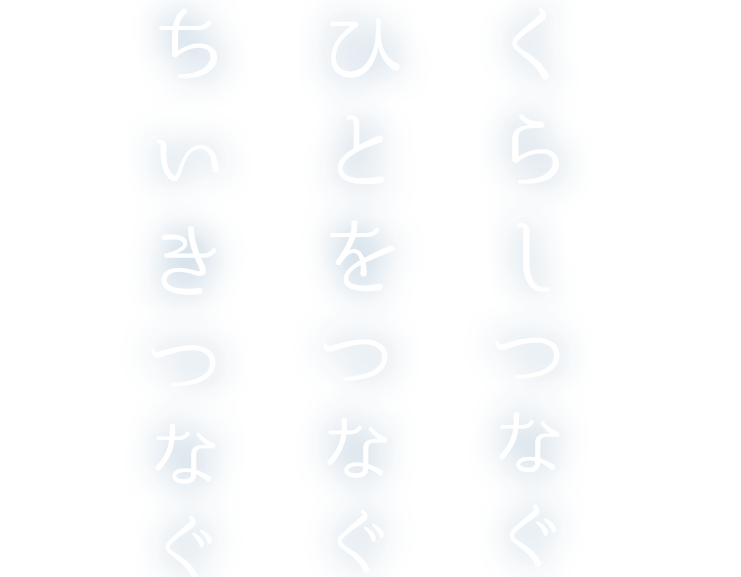 くらしつなぐ　ひとをつなぐ　ちいきつなぐ